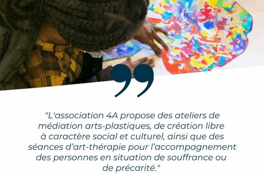 L’association 4A, l’Art pour accompagner les personnes en situation de souffrance ou de précarité.