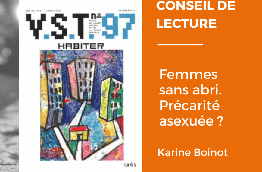 CONSEIL DE LECTURE – Femmes sans abri, Précarité asexuée ? de Karine Boinot dans VST – Vie sociale et traitements, Habiter n° 97.