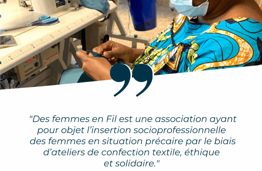 Des femmes en Fil, l’insertion socioprofessionnelle par le biais d’ateliers de confection textile, éthique et solidaire.